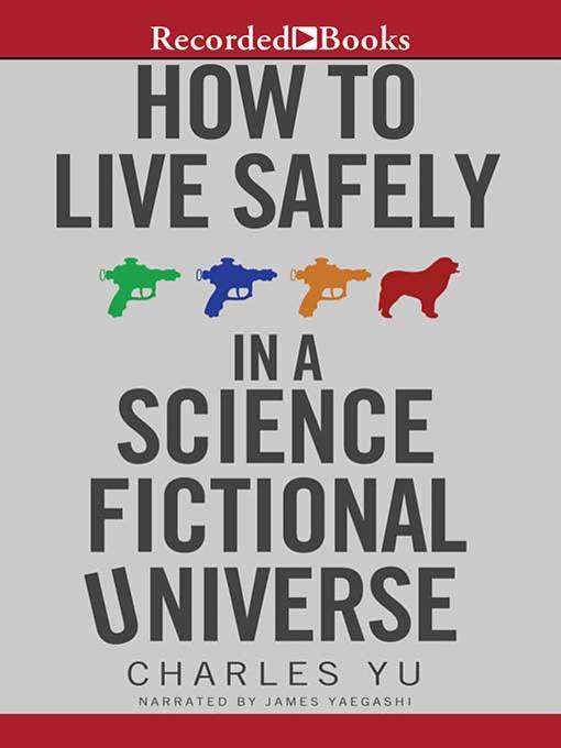 Title details for How to Live Safely in a Science Fictional Universe by Charles Yu - Available